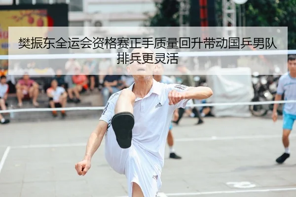 樊振东全运会资格赛正手质量回升带动国乒男队排兵更灵活（sabasports）